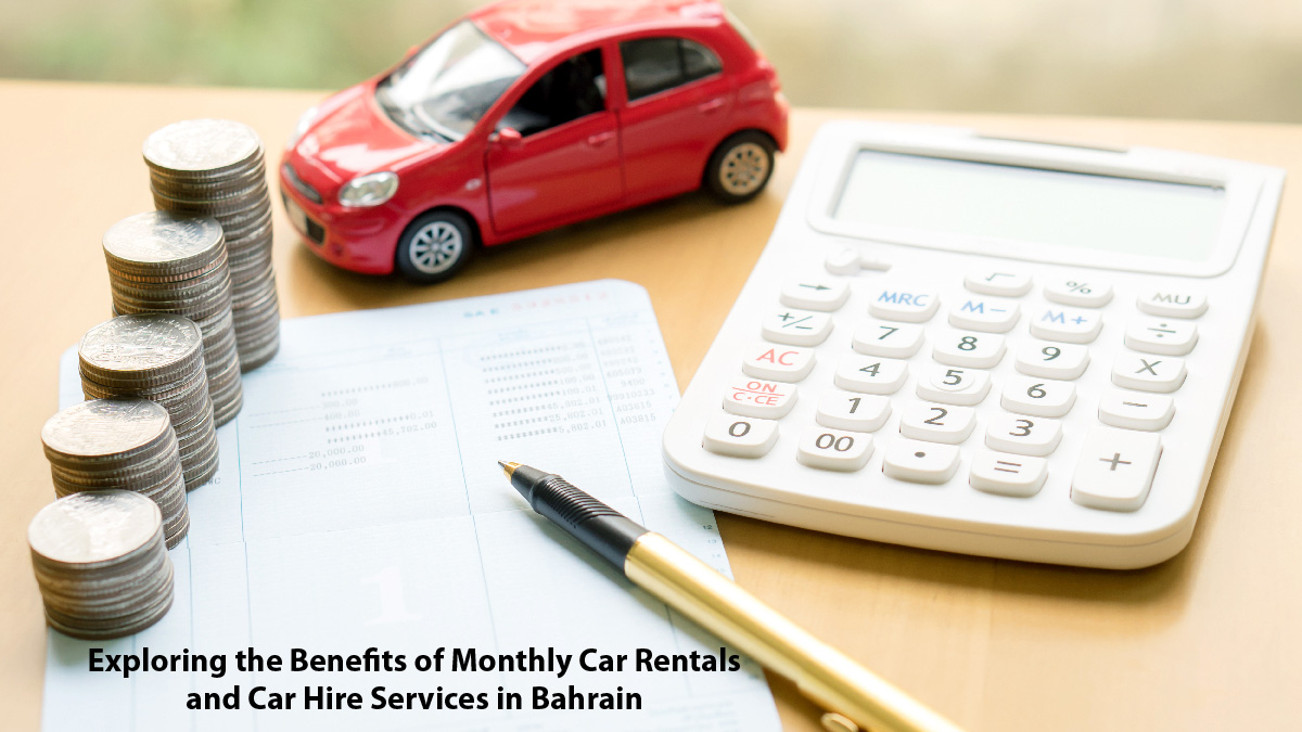 Exploring the Benefits of Monthly Car Rental and Car Hire Services in Bahrain